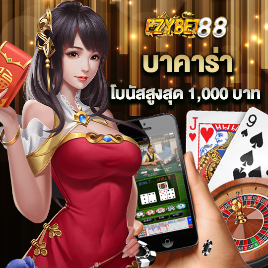 ezybet88 บาคาร่า โบนัสสูงสุด 1,000 บาท