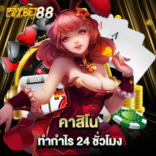 ezybet88 คาสิโน ทำกำไร 24 ชั่วโมง