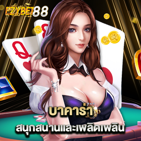 ezybet88 บาคาร่า สนุกสนานและเพลินเพลิน